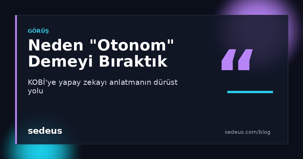 Neden otonom demeyi bıraktık: KOBİ'ye yapay zekayı anlatmanın dürüst yolu